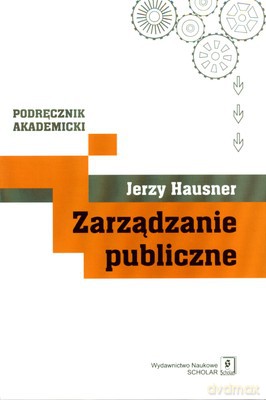 Zarządzanie Publiczne Podręcznik Akademicki (twarda) - Jerzy Hausner [KSIĄŻKA]