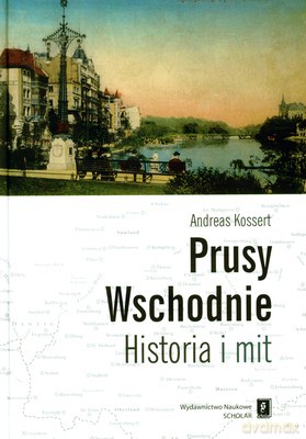 Prusy Wschodnie Historia I Mit (twarda) - Andreas Kossert [KSIĄŻKA]