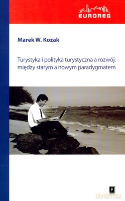 Turystyka I Polityka Turystyczna A Rozwój Między Starym A Nowym Paradygmatem - Marek W.Kozak [KSIĄŻKA]