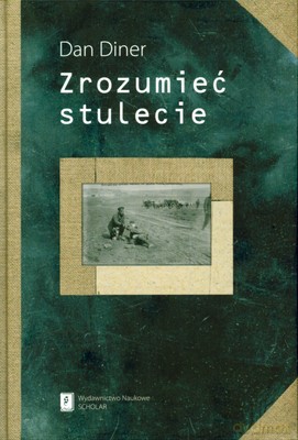 Zrozumieć Stulecie (twarda) - Dan Diner [KSIĄŻKA]