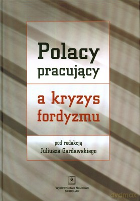 Polacy Pracujący A Kryzys Fordyzmu (twarda) [KSIĄŻKA]