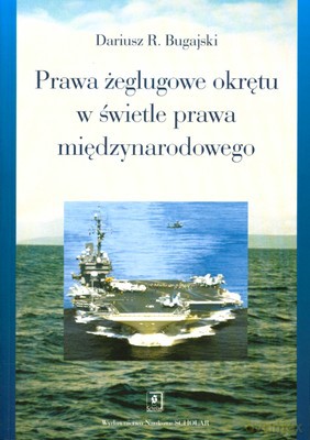 Prawa Żeglugowe Okrętu W Świetle Prawa Międzynarodowego - Dariusz R.Bugajski [KSIĄŻKA]