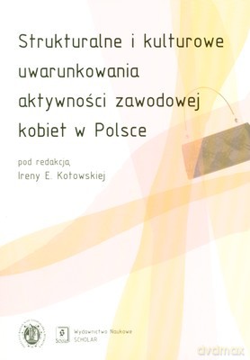 Strukturalne I Kulturowe Uwarunkowania Aktywności Zawodowej Kobiet W Polsce - Irena Kotowska [KSIĄŻKA]