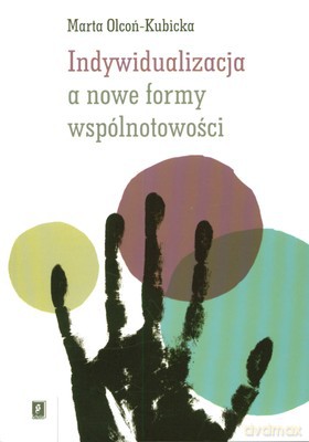 Indywidualizacja A Nowe Formy Wspólnotowości - Marta Olcoń-Kubicka [KSIĄŻKA]