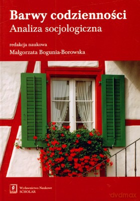 Barwy Codzienności Analiza Socjologiczna (twarda) - Małgorzata Bogunia-Borowska [KSIĄŻKA]