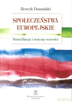 Społeczeństwa Europejskie Stratyfikacja I Systemy Wartości - Henryk Domański [KSIĄŻKA]