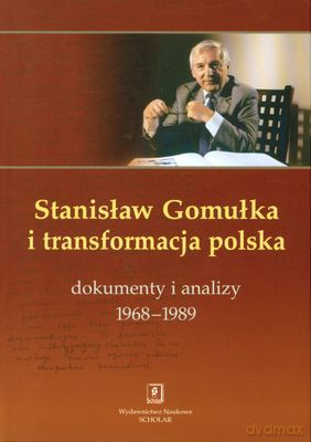 Stanisław Gomułka I Transformacja Polska Dokumenty I Analizy 1968-1989 (twarda) - Tadeusz Kowalik [KSIĄŻKA]