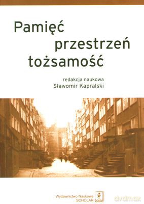 Pamięć Przestrzeń Tożsamość - Sławomir Kapralski [KSIĄŻKA]