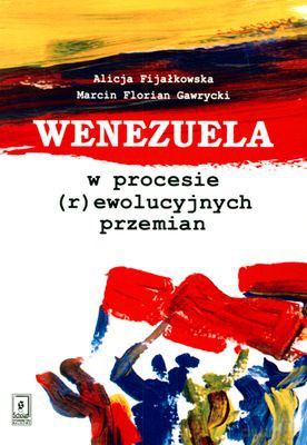 Wenezuela W Procesie (R)EWOLUCYJNYCH Przemian - Alicja Fijałkowska, Marcin Florian Gawrycki [KSIĄŻKA]