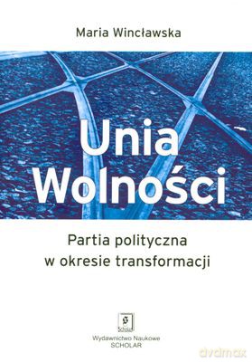 Unia Wolności Partia Polityczna W Okresie Transformacji - Maria Wincławska [KSIĄŻKA]
