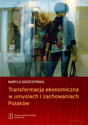 Transformacja Ekonomiczna W Umysłach I Zachowaniach Polaków (twarda) - Maryla Goszczyńska [KSIĄŻKA]
