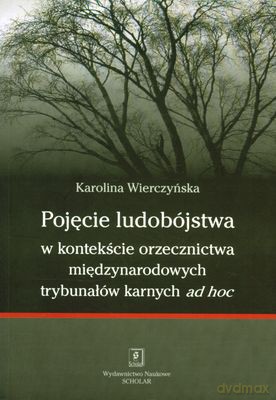 Pojęcie Ludobójstwa W Kontekście Orzecznictwa Międzynarodowych Trybunałów - Karolina Wierczyńska [KSIĄŻKA]