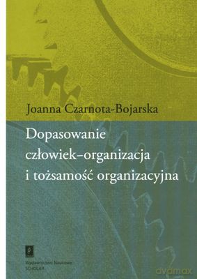 Dopasowanie Człowiek-Organizacja I Tożsamość Organizacyjne - Joanna Czarnota-Bojarska [KSIĄŻKA]