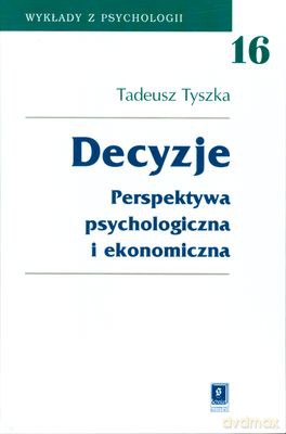 Decyzje Perspektywa Psychologiczna I Ekonomiczna (twarda) - Tadeusz Tyszka [KSIĄŻKA]