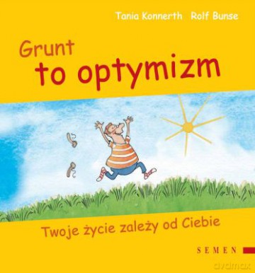Grunt To Optymizm Twoje Życie Zależy Od Ciebie (twarda) - Tania Konnerth [KSIĄŻKA]