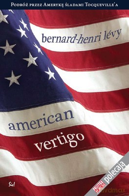 American Vertigo Podróż Przez Amerykę Śladami Tocqueville'a - Bernard Henri Levy [KSIĄŻKA]