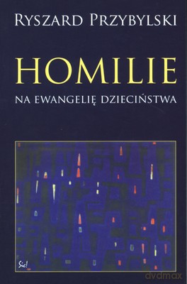 Homilie Na Ewangelię Dzieciństwa - Ryszard Przybylski [KSIĄŻKA]