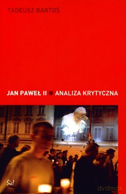 Jan Paweł II Analiza Krytyczna - Tadeusz Bartoś [KSIĄŻKA]
