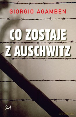 Co Zostaje Z Auschwitz - Giorgio Agamben [KSIĄŻKA]