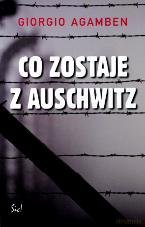 Co Zostaje Z Auschwitz - Giorgio Agamben [KSIĄŻKA]