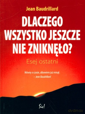 Dlaczego Wszystko Jeszcze Nie Zniknęło - Jean Baudrillard [KSIĄŻKA]
