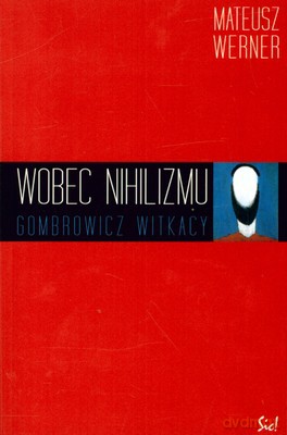 Wobec Nihilizmu Gombrowicz Witkacy - Mateusz Werner [KSIĄŻKA]