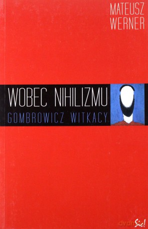 Wobec Nihilizmu Gombrowicz Witkacy - Mateusz Werner [KSIĄŻKA]