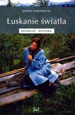 Łuskanie Światła Reportaże Rosyjskie - Jędrzej Morawiecki [KSIĄŻKA]