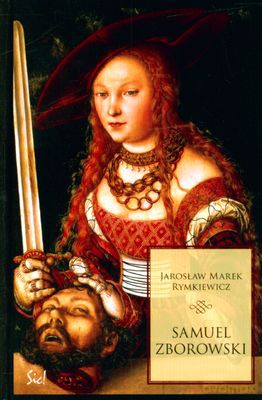 Samuel Zborowski - Jarosław Marek Rymkiewicz [KSIĄŻKA]