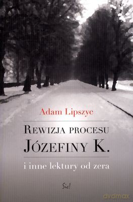 Rewizja Procesu Józefiny K. I Inne Lektury Od Zera - Adam Lipszyc [KSIĄŻKA]