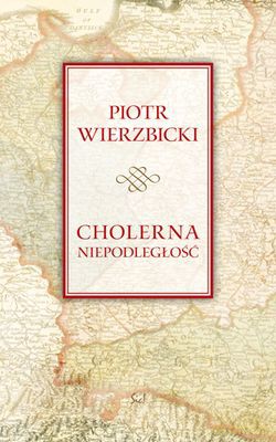 Cholerna Niepodległość - Piotr Wierzbicki [KSIĄŻKA]