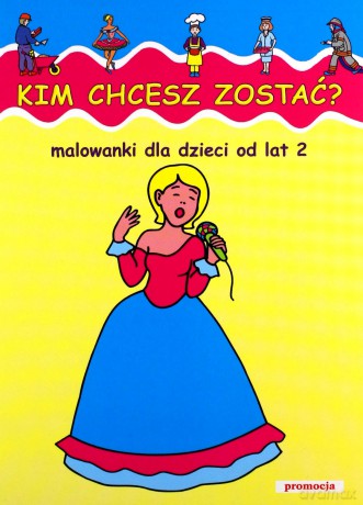 Kim Chcesz Zostać Malowanki Dla Dzieci Od Lat 2 - Judyta Julia Wodnicka [KSIĄŻKA]