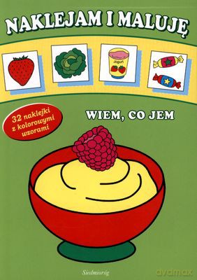 Wiem Co Jem Naklejam I Maluję - Patrycja Gazda, Judyta Julia Wodnicka, Jarosław Żukowski [KSIĄŻKA]