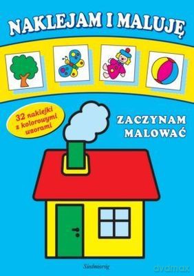 Naklejam I Maluję Zaczynam Malować [KSIĄŻKA]
