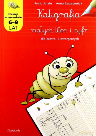 Kaligrafia Małych Liter I Cyfr Nauczanie Zintegrowane 6-9 Lat - Anna Juryta, Anna Szczepaniak [KSIĄŻKA]