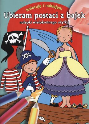 Ubieram Postaci Z Bajek Koloruję I Naklejam [KSIĄŻKA]