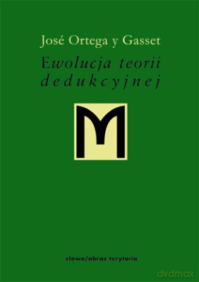 Ewolucja Teorii Dedukcyjnej - Jose Ortega Y Gasset [KSIĄŻKA]