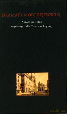 Dramaty Modrzejewskiej Antologia Sztuk Napisanych Dla Teatru W Legnicy (twarda) [KSIĄŻKA]