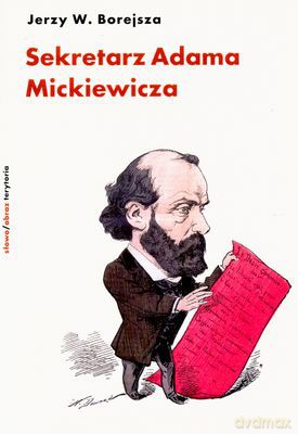 Sekretarz Adama Mickiewicza - Jerzy W.Borejsza [KSIĄŻKA]