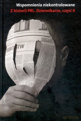 Wspomnienia Niekontrolowane Z Historii Prl Dziennikarze Cz.II [KSIĄŻKA]