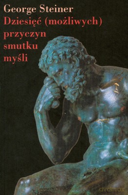 Dziesięć Możliwych Przyczyn Smutku Myśli - George Steiner [KSIĄŻKA]