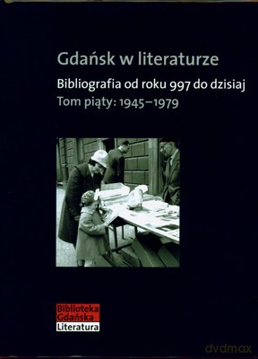 Gdańsk W Literaturze Bibliografia Od Roku 997 Do Dzisiaj Tom Piąty: 1945-1979 [KSIĄŻKA]
