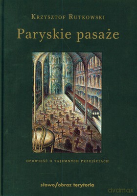 Paryskie Pasaże Opowieść O Tajemnych Przejściach (twarda) - Krzysztof Rutkowski [KSIĄŻKA]