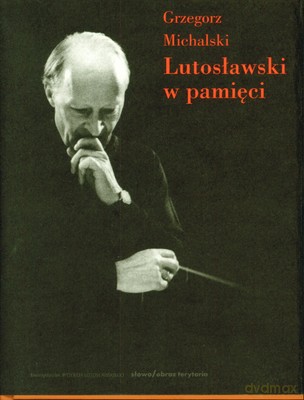 Witold Lutosławski W Pamięci 20 Rozmów O Kompozytorze (twarda) - Grzegorz Michalski [KSIĄŻKA]