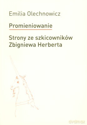 Promieniowanie Strony Ze Szkicowników Zbigniewa Herberta - Emilia Olechnowicz [KSIĄŻKA]