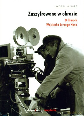 Zaszyfrowane W Obrazie O Filmach Wojciecha Jerzego Hasa - Iwona Grodź [KSIĄŻKA]