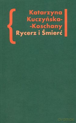 Rycerz I Śmierć O Elegiach Duinejskich Rainera Marii Rilkego - Katarzyna Kuczyńska-Koschany [KSIĄŻKA]