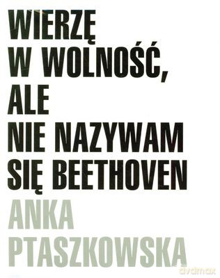 Wierzę W Wolność Ale Nie Nazywam Się Beethoven - Anka Ptaszkowska [KSIĄŻKA]