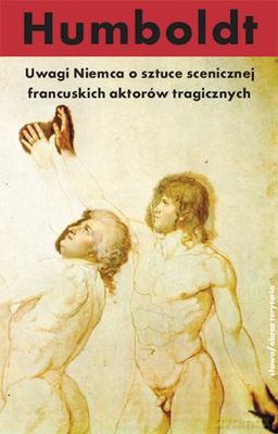 Uwagi Niemca O Sztuce Scenicznej Francuskich Aktorów Tragicznych - Wilhelm Von Humboldt [KSIĄŻKA]