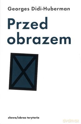 Przed Obrazem Pytanie O Cele Historii Sztuki - Georges Didi-Huberman [KSIĄŻKA]